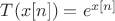 $T(x[n])=e^{x[n]}$