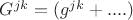 $ G^{jk} = (g^{jk} + ....) $