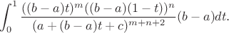 $$ \int_{0}^{1} \frac{((b-a)t)^{m} ((b-a)(1-t))^{n}}{(a + (b-a)t + c)^{m+n+2}} (b-a) dt. $$