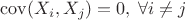 $\mathrm{cov}(X_i,X_j) = 0,\; \forall i \not=j$