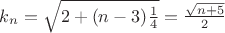 $k_n = \sqrt{2+(n-3)\frac{1}{4}}} = \frac{\sqrt{n+5}}{2}$