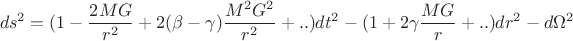 $$ds^2=(1-\frac{2MG}{r^2}+2(\beta-\gamma)\frac{M^2G^2}{r^2}+..)dt^2-(1+2{\gamma}\frac{MG}{r}+..)dr^2-d{\Omega}^2$$