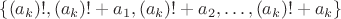 $\{(a_k)!, (a_k)!+a_1, (a_k)!+a_2, \dots, (a_k)!+a_k\}$