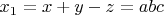 $x_1=x+y-z=abc$