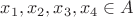 $x_1, x_2, x_3, x_4 \in A$