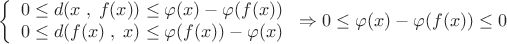\[
\left\{ {\begin{array}{*{20}c}
   {0 \le d(x\;,\;f(x)) \le \varphi (x) - \varphi (f(x))}  \\
   {0 \le d(f(x)\;,\;x) \le \varphi (f(x)) - \varphi (x)}  \\
\end{array}} \right. \Rightarrow 0 \le \varphi (x) - \varphi (f(x)) \le 0
\]