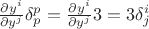 $  \frac{\partial y^i}{\partial y^j} \delta^p_p = \frac{\partial y^i}{\partial y^j} 3 = 3 \delta^i_j $