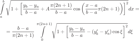 $$
\int\limits_a^b \sqrt{1 + \left[\frac{y_b - y_a}{b - a} + A \frac{\pi(2n + 1)}{b - a} \cos \left(\frac{x - a}{b - a} \pi (2n + 1)\right)\right]^2} dx = $$
$$
= \frac{b - a}{\pi (2n + 1)} \int\limits_0^{\pi (2n + 1)} \sqrt{1 + \left[\frac{y_b - y_a}{b - a} - (y'_b - y'_a) \cos \xi \right]^2} d\xi
$$