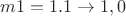 $m1=1.1 \to 1,0$ $m1=1.1 \to 1,0$