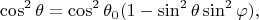 $$\cos^2\theta=\cos^2\theta_0(1-\sin^2\theta\sin^2\varphi),$$