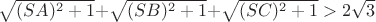 $\sqrt{(SA)^2+1}+$\sqrt{(SB)^2+1}+$\sqrt{(SC)^2+1}>2 $\sqrt{3}