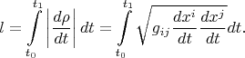 $$l=\int\limits_{t_0}^{t_1}\left|\frac{d\rho}{dt}\right|dt=\int\limits_{t_0}^{t_1}\sqrt{g_{ij}\frac{dx^i}{dt}\frac{dx^j}{dt}}dt.$$