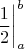 $\left. \dfrac{1}{2} \right|_a^b$