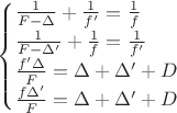 \begin{cases}
\tfrac{1}{F - \Delta} + \tfrac{1}{f'} = \tfrac{1}{f} \\
\tfrac{1}{F - \Delta '} + \tfrac{1}{f} = \tfrac{1}{f'} \\
\tfrac{f'\Delta}{F}= \Delta + \Delta ' + D \\
\tfrac{f\Delta '}{F}= \Delta + \Delta ' + D
\end{cases} \begin{cases}
\tfrac{1}{F - \Delta} + \tfrac{1}{f'} = \tfrac{1}{f} \\
\tfrac{1}{F - \Delta '} + \tfrac{1}{f} = \tfrac{1}{f'} \\
\tfrac{f'\Delta}{F}= \Delta + \Delta ' + D \\
\tfrac{f\Delta '}{F}= \Delta + \Delta ' + D
\end{cases}