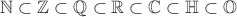 $\mathbb{N} \subset \mathbb{Z} \subset \mathbb{Q} \subset \mathbb{R} \subset \mathbb{C} \subset \mathbb{H} \subset \mathbb{O}$