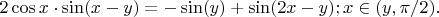 $2\cos x\cdot\sin (x-y)=-\sin (y)+\sin (2x-y); x\in(y,\pi/2).$