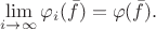 $$\lim_{i\to\infty} \varphi_i(\bar f) = \varphi(\bar f).$$
