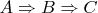 $A\Rightarrow B\Rightarrow C$