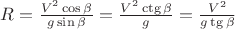 $R=\frac{V^2\cos\beta}{g\sin\beta}=\frac{V^2\ctg\beta}{g}=\frac{V^2}{g\tg\beta}$