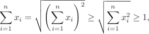$$\sum_{i=1}^nx_i=\sqrt{\left(\sum_{i=1}^nx_i\right)^2}\geq\sqrt{\sum_{i=1}^nx_i^2}\geq1,$$