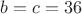 $b=c=36$