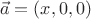 $$\vec a = (x, 0, 0)$$