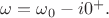 $\omega = \omega_0 -i0^+.$