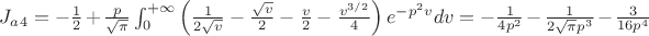 $J_a_4 =-\frac {1}{2} +\frac{p}{\sqrt \pi} \int_0^{+\infty} \left(\frac {1}{2 \sqrt v} - \frac {\sqrt v }{2 } - \frac {v}{2} - \frac {v^{3/2}}{4}\right) e^{-p^2v}dv = -\frac {1}{4p^2} -\frac {1}{2 \sqrt \pi p^3} - \frac {3}{16 p^4}$