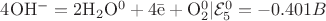 $\mathrm{4OH^- = 2H_2O^0 + 4\bar e + O_2^0} | \mathcal{E}_5^0 = -0.401 B\\$