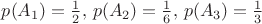 $p(A_1)=\frac{1}{2} ,\, p(A_2) =\frac{1}{6},\, p(A_3)=\frac{1}{3}$