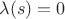 $\lambda(s)=0$