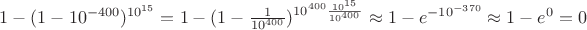 $1-(1-10^{-400})^{10^{15}}=1-(1-\frac{1}{10^{400}})^{10^{400}\frac{10^{15}}{10^{400}}}\approx 1-e^{-10^{-370}}\approx 1-e^0=0$