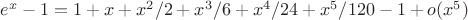 $e^x-1 = 1+x+x^2/2+x^3/6+x^4/24+x^5/120-1+o(x^5)$