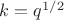 $k=q^{1/2}$