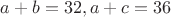 $a+b=32, a+c=36$