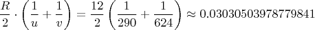 $$\frac{R}{2}\cdot \left(\frac{1}{u}+\frac{1}{v}\right)=\frac{12}{2}\left(\frac{1}{290}+\frac{1}{624}\right)\approx 0.03030503978779841$$