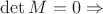 $\det M = 0 \Rightarrow $