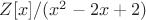 $Z[x]/(x^2 - 2x + 2) $
