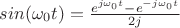 $sin(\omega_0 t)=\frac {e^{j\omega_0t}-e^{-j\omega_0t}}{2j}$ $sin(\omega_0 t)=\frac {e^{j\omega_0t}-e^{-j\omega_0t}}{2j}$
