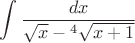 \[\int {\frac{dx}
{{\sqrt {x}}- {^{4}\sqrt {x+1}}} \]