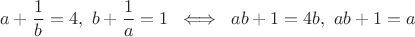 $$a+\frac{1}{b}=4,  \,\, b+\frac{1}{a}=1 \;\;   \Longleftrightarrow  \;\; ab+1=4b, \,\, ab+1=a$$