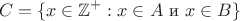 $$C=\{ x\in\mathbb{Z}^+ : x\in A \text{ и } x\in B \}$$