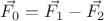 $\vec{F_{0}}=\vec{F_{1}}-\vec{F_{2}}$