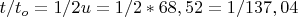 $t/t_o=1/2u=1/2*68,52=1/137,04$