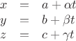 \[
\begin{array}{ccl}
x &=& a + \alpha t \\
y &=& b + \beta t \\
z &=& c + \gamma t
\end{array}
\]