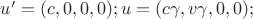 $u'=(c,0,0,0);u=(c\gamma,v\gamma,0,0);$