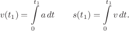 $$v(t_1)=\int\limits_0^{t_1} a\,dt\qquad s(t_1)=\int\limits_0^{t_1} v\,dt.$$