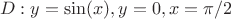 $$D: y=\sin(x), y=0, x=\pi/2$$