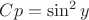 $Cp = \sin^{2}{y}$