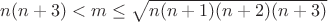 $n(n+3)< m \leq \sqrt{n(n+1)(n+2)(n+3)}$ $n(n+3)< m \leq \sqrt{n(n+1)(n+2)(n+3)}$